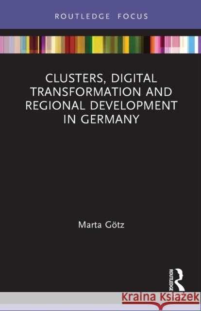 Clusters, Digital Transformation and Regional Development in Germany Marta G?tz 9781032030593