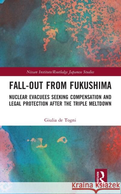 Fall-out from Fukushima: Nuclear Evacuees Seeking Compensation and Legal Protection After the Triple Meltdown de Togni, Giulia 9781032033006 Routledge