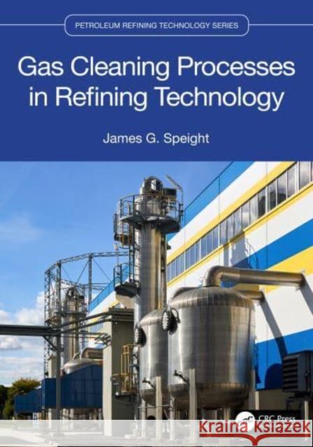 Gas Cleaning Processes in Refining Technology James G. Speight 9781032033051 Taylor & Francis Ltd