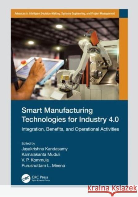 Smart Manufacturing Technologies for Industry 4.0: Integration, Benefits, and Operational Activities Kandasamy, Jayakrishna 9781032033082
