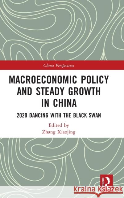 Macroeconomic Policy and Steady Growth in China: 2020 Dancing with the Black Swan Xiaojing, Zhang 9781032033358
