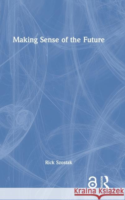 Making Sense of the Future Rick Szostak 9781032033501 Routledge
