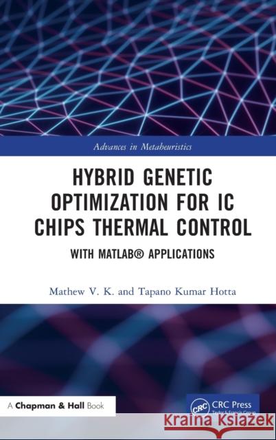 Hybrid Genetic Optimization for IC Chips Thermal Control: With MATLAB(R) Applications V. K., Mathew 9781032033532 CRC Press