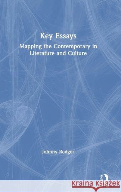 Key Essays: Mapping the Contemporary in Literature and Culture Johnny Rodger 9781032033631