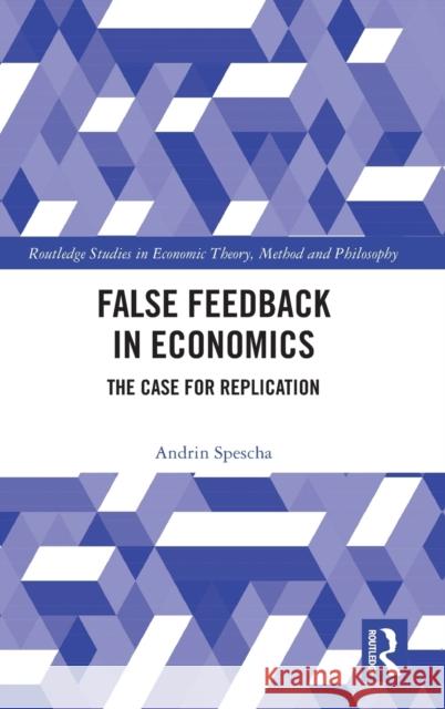 False Feedback in Economics: The Case for Replication Spescha, Andrin 9781032033716 Routledge