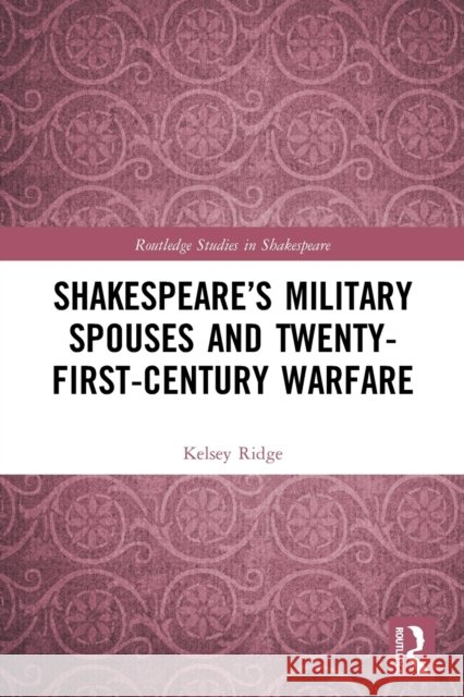 Shakespeare's Military Spouses and Twenty-First-Century Warfare Kelsey Ridge 9781032033839 Routledge