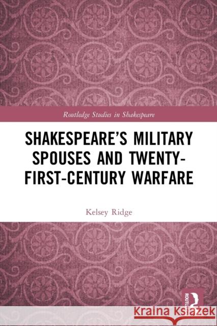 Shakespeare’s Military Spouses and Twenty-First-Century Warfare Kelsey Ridge 9781032033839 Routledge