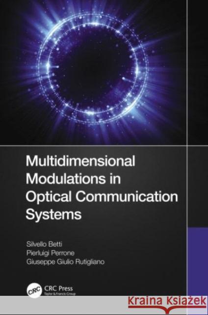 Multidimensional Modulations in Optical Communication Systems Silvello Betti Pierluigi Perrone Giuseppe Giulio Rutigliano 9781032033853 CRC Press