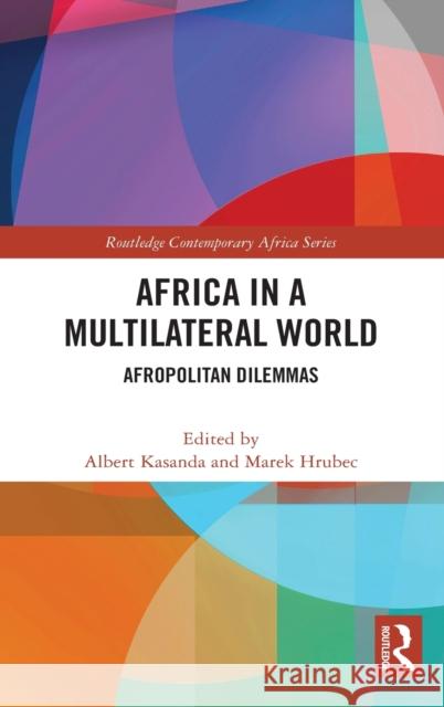 Africa in a Multilateral World: Afropolitan Dilemmas Albert Kasanda Marek Hrubec 9781032033891 Routledge