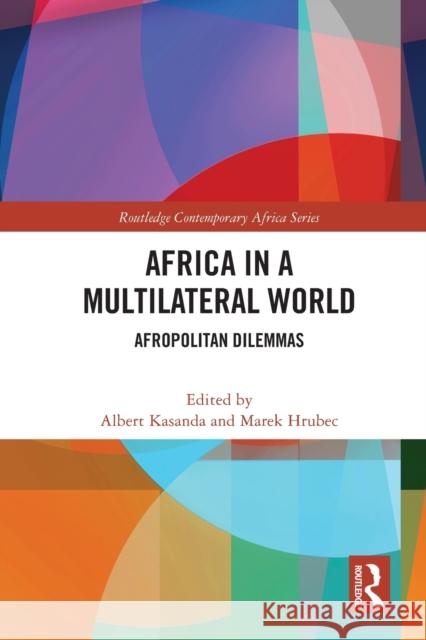 Africa in a Multilateral World: Afropolitan Dilemmas Albert Kasanda Marek Hrubec 9781032033945 Routledge