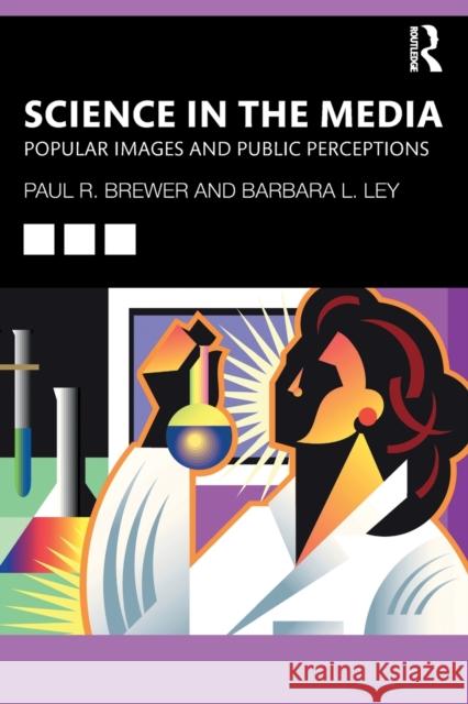 Science in the Media: Popular Images and Public Perceptions Paul R. Brewer Barbara L. Ley 9781032033990