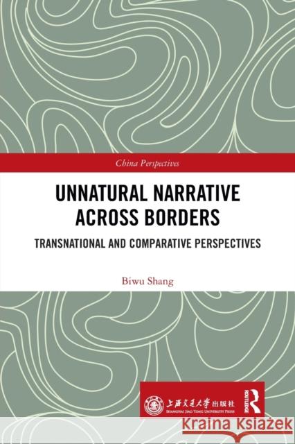 Unnatural Narrative Across Borders: Transnational and Comparative Perspectives Biwu Shang 9781032034164 Routledge