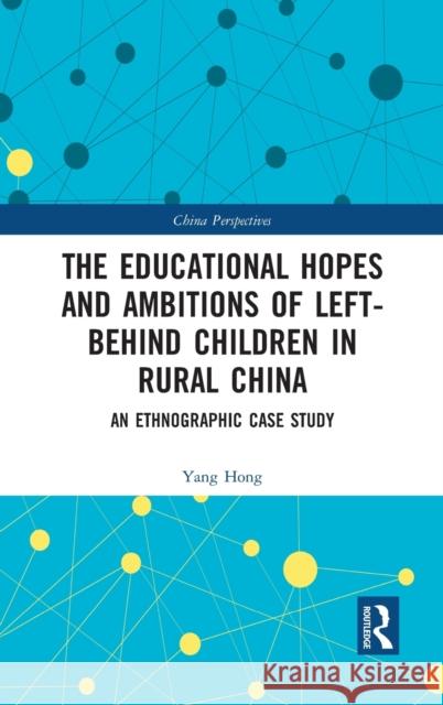 The Educational Hopes and Ambitions of Left-Behind Children in Rural China: An Ethnographic Case Study Hong, Yang 9781032034249