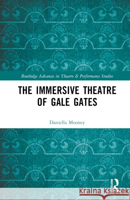 The Immersive Theatre of Gale Gates Mooney, Daniella 9781032034256 Taylor & Francis Ltd