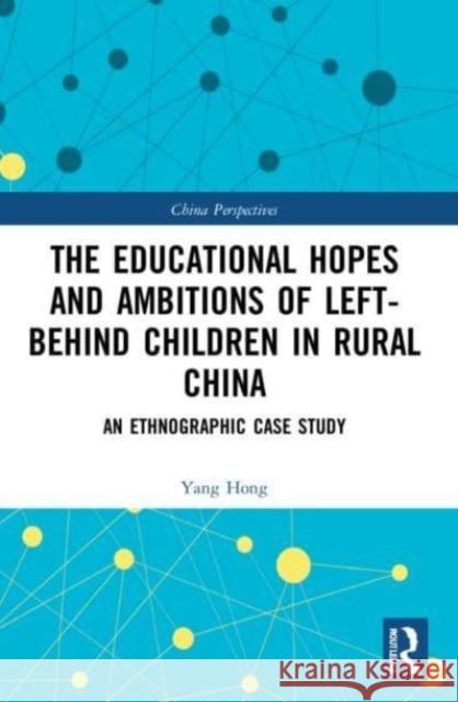 The Educational Hopes and Ambitions of Left-Behind Children in Rural China Yang (University of Oklahoma, Norman, USA and Tsinghua University, Beijing, China) Hong 9781032034317 Taylor & Francis Ltd