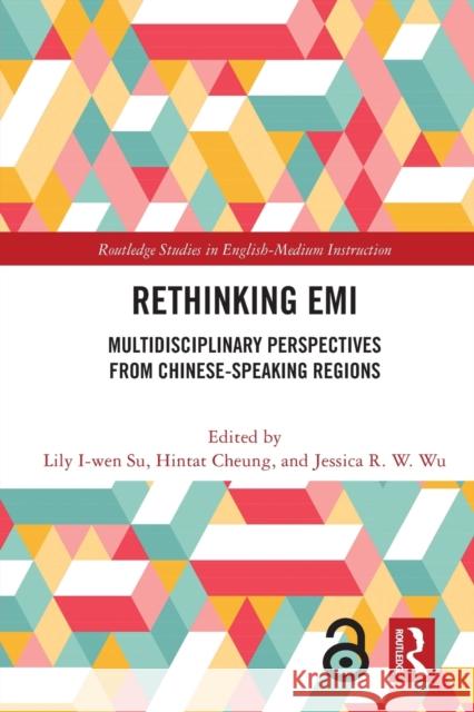 Rethinking EMI: Multidisciplinary Perspectives from Chinese-Speaking Regions Hintat Cheung Jessica R. W. Wu Lily I-Wen Su 9781032034386