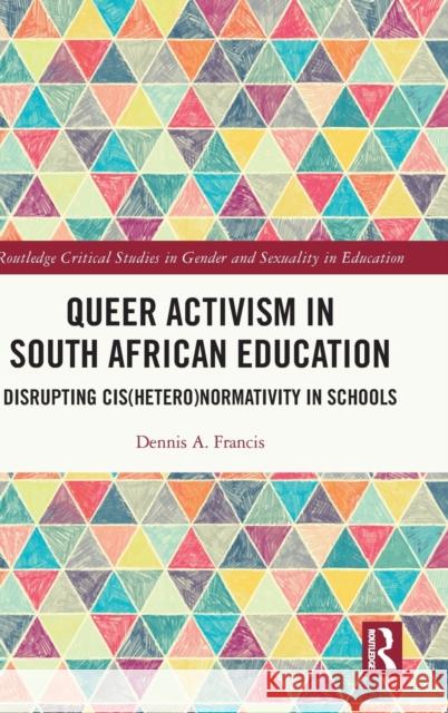 Queer Activism in South African Education: Disrupting Cis(hetero)Normativity in Schools Dennis A. Francis 9781032034416