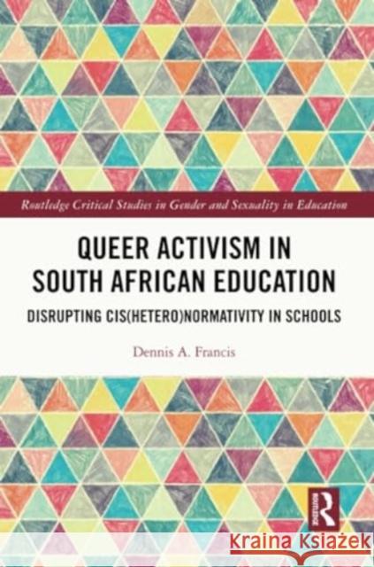 Queer Activism in South African Education: Disrupting Cis (Hetero) Normativity in Schools Dennis A. Francis 9781032034423