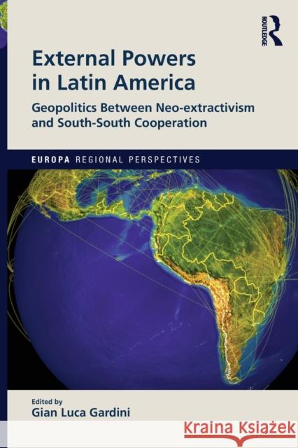 External Powers in Latin America: Geopolitics between Neo-extractivism and South-South Cooperation Gardini, Gian Luca 9781032034539 Routledge