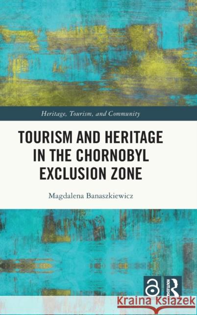 Tourism and Heritage in the Chornobyl Exclusion Zone Banaszkiewicz, Magdalena 9781032034782 Routledge