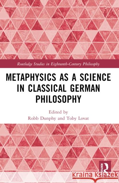 Metaphysics as a Science in Classical German Philosophy Robb Dunphy Toby Lovat 9781032034898 Taylor & Francis Ltd