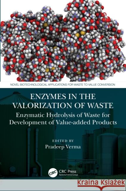 Enzymes in the Valorization of Waste: Enzymatic Hydrolysis of Waste for Development of Value-Added Products Pradeep Verma 9781032035109