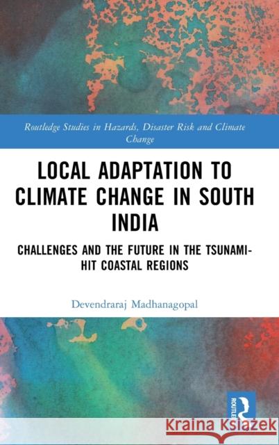 Local Adaptation to Climate Change in South India: Challenges and the Future in the Tsunami-Hit Coastal Regions Madhanagopal, Devendraraj 9781032035116 Taylor & Francis Ltd