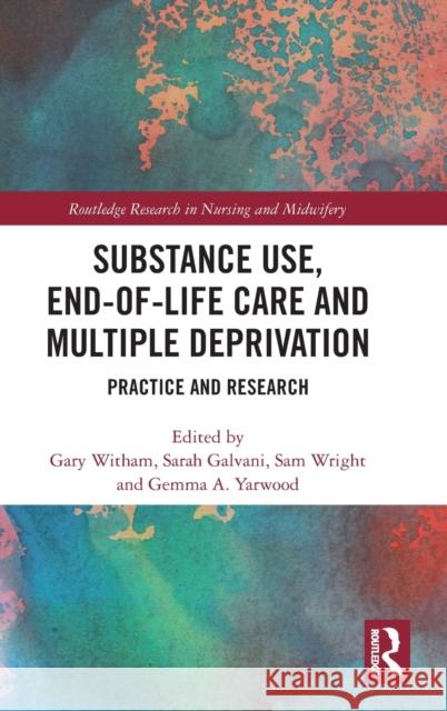 Substance Use, End-of-Life Care and Multiple Deprivation: Practice and Research Witham, Gary 9781032035468 Taylor & Francis Ltd
