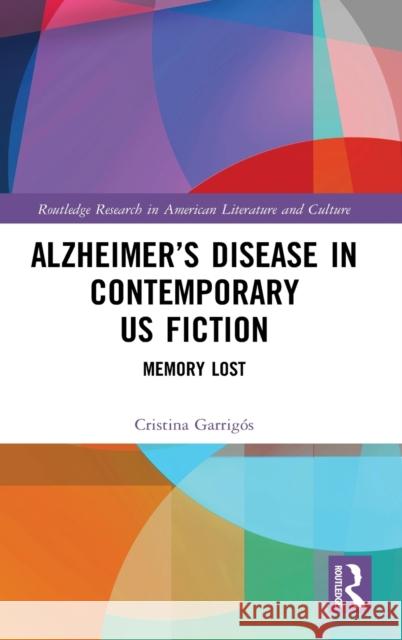 Alzheimer's Disease in Contemporary U.S. Fiction: Memory Lost Garrig 9781032035581 Routledge
