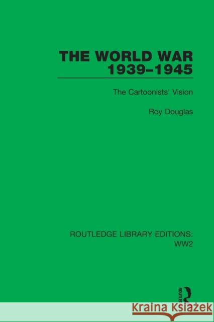 The World War 1939-1945: The Cartoonists' Vision Douglas, Roy 9781032035734 Taylor & Francis Ltd