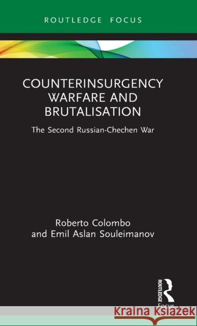 Counterinsurgency Warfare and Brutalisation: The Second Russian-Chechen War Roberto Colombo Emil Asla 9781032035796 Routledge