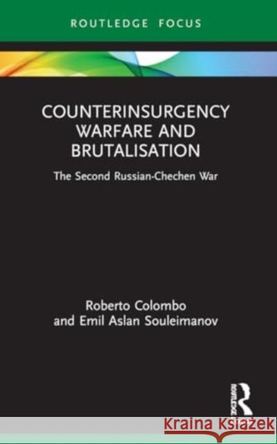 Counterinsurgency Warfare and Brutalisation: The Second Russian-Chechen War Roberto Colombo Emil Asla 9781032035819 Routledge