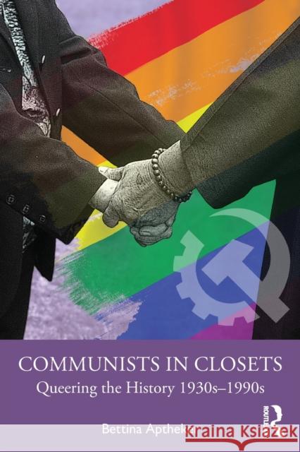 Communists in Closets: Queering the History 1930s-1990s Bettina Aptheker 9781032035840