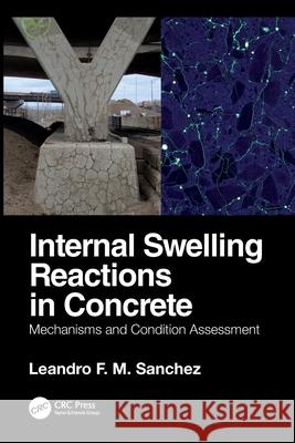Internal Swelling Reactions in Concrete: Mechanisms and Condition Assessment Leandro F. M. (University of Ottawa, Canada) Sanchez 9781032035994