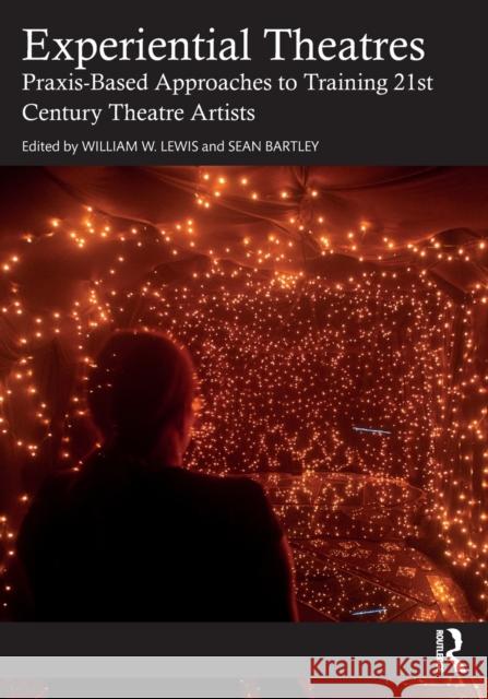 Experiential Theatres: Praxis-Based Approaches to Training 21st Century Theatre Artists Lewis, William W. 9781032036038