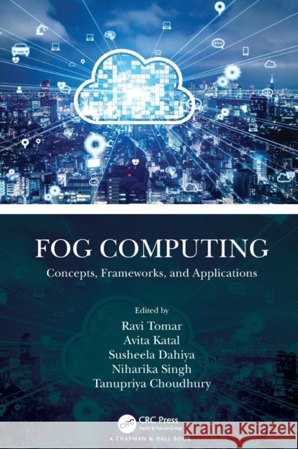 Fog Computing: Concepts, Frameworks, and Applications Ravi Tomar Avita Katal Susheela Dahiya 9781032036199 CRC Press