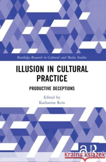 Illusion in Cultural Practice Katharina (University of Potsdam, Germany) Rein 9781032036311 Taylor & Francis Ltd