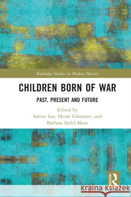 Children Born of War: Past, Present and Future Sabine Lee Heide Glaesmer Barbara Stelzl-Marx 9781032036380 Routledge