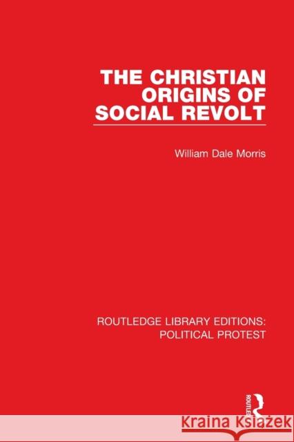 The Christian Origins of Social Revolt William Dale Morris 9781032036441 Taylor & Francis Ltd