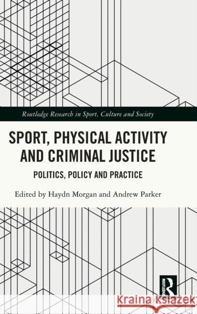 Sport, Physical Activity and Criminal Justice: Politics, Policy and Practice Morgan, Haydn 9781032036861