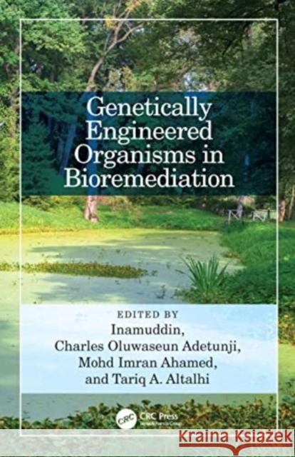 Genetically Engineered Organisms in Bioremediation Inamuddin Charles Oluwaseun Adetunji (Edo Universi Mohd Imran Ahamed 9781032036960