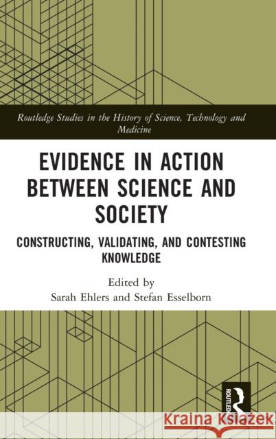 Evidence in Action between Science and Society: Constructing, Validating, and Contesting Knowledge Ehlers, Sarah 9781032037059 Routledge