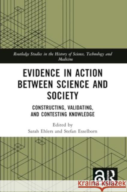 Evidence in Action Between Science and Society: Constructing, Validating, and Contesting Knowledge Sarah Ehlers Stefan Esselborn 9781032037066 Routledge