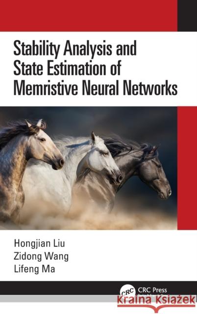 Stability Analysis and State Estimation of Memristive Neural Networks Hongjian Liu Zidong Wang Lifeng Ma 9781032037103