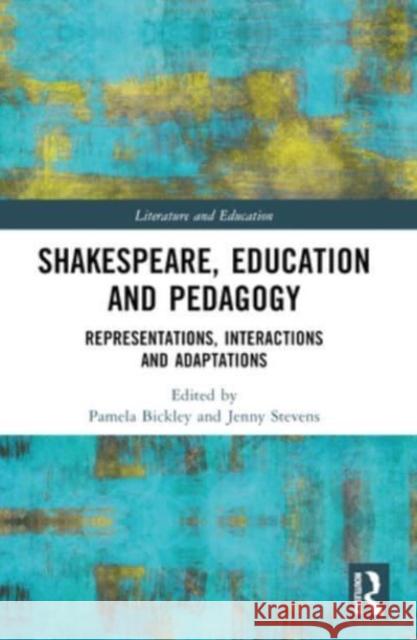 Shakespeare, Education and Pedagogy: Representations, Interactions and Adaptations Pamela Bickley Jenny Stevens 9781032037288