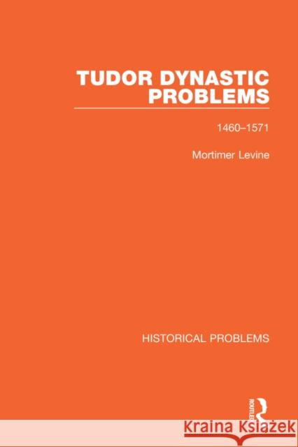 Tudor Dynastic Problems: 1460-1571 Mortimer Levine 9781032037608 Routledge