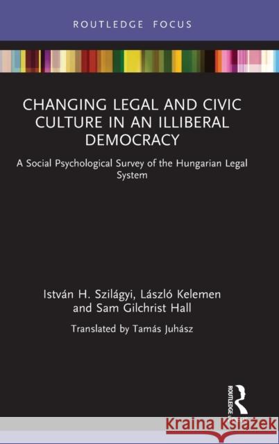 Changing Legal and Civic Culture in an Illiberal Democracy: A Social Psychological Survey of the Hungarian Legal System Szil L 9781032037691