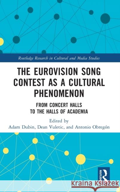 The Eurovision Song Contest as a Cultural Phenomenon: From Concert Halls to the Halls of Academia Dubin, Adam 9781032037745 Routledge