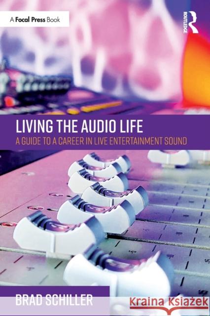 Living the Audio Life: A Guide to a Career in Live Entertainment Sound Schiller, Brad 9781032037783 Taylor & Francis Ltd