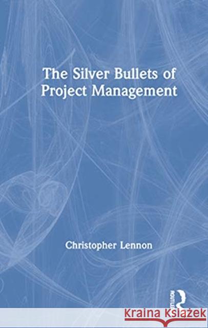 The Silver Bullets of Project Management Christopher Lennon 9781032037813 Routledge